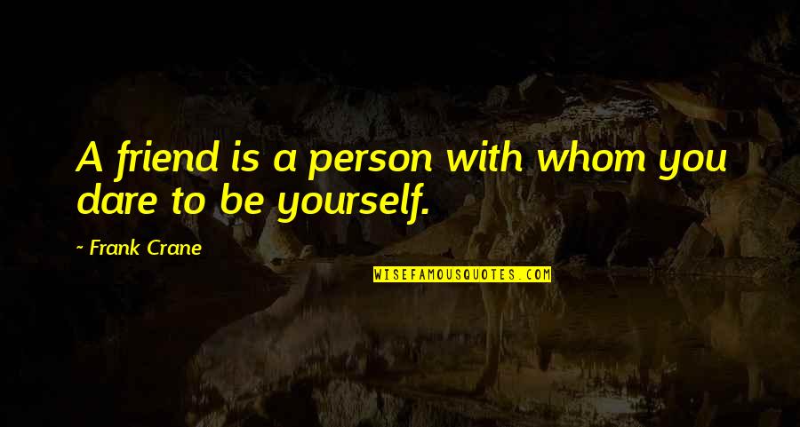 Frank Crane Quotes By Frank Crane: A friend is a person with whom you