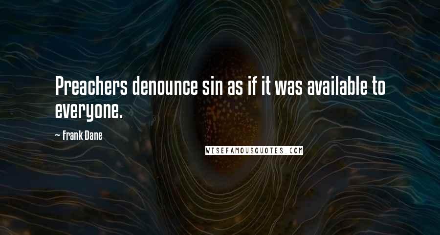 Frank Dane quotes: Preachers denounce sin as if it was available to everyone.