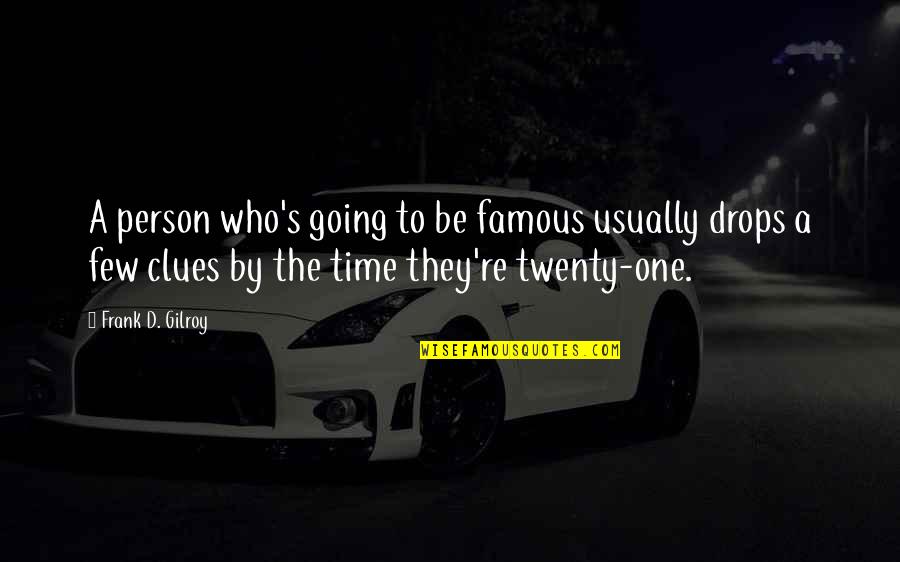 Frank D'angelo Quotes By Frank D. Gilroy: A person who's going to be famous usually