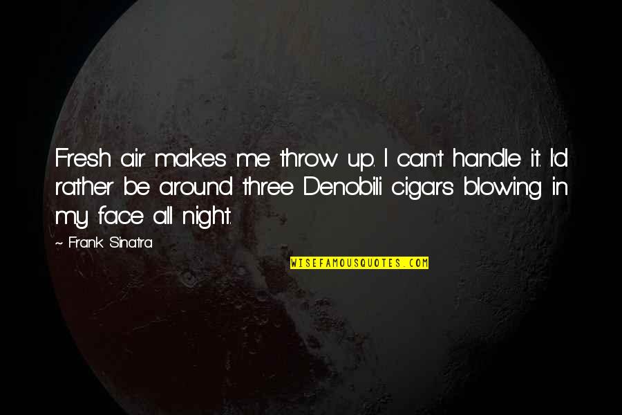Frank D'angelo Quotes By Frank Sinatra: Fresh air makes me throw up. I can't