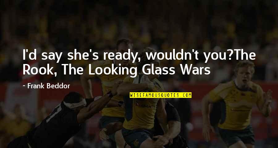 Frank D'arbo Quotes By Frank Beddor: I'd say she's ready, wouldn't you?The Rook, The