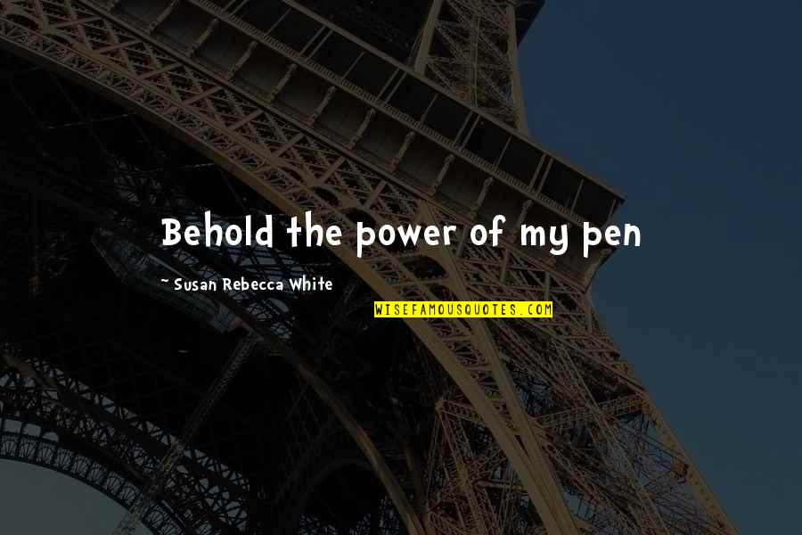 Frank De Boer Quotes By Susan Rebecca White: Behold the power of my pen Frank De Boer Quotes By Susan Rebecca White: Behold the power of my pen