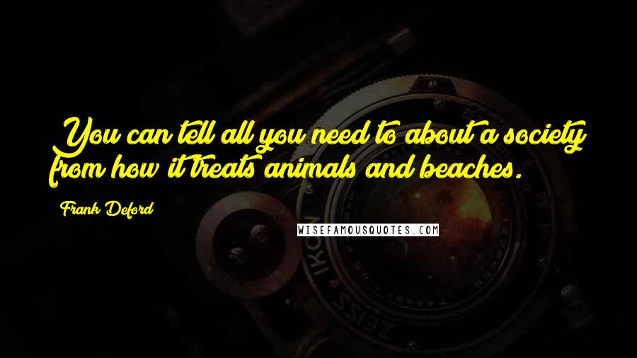 Frank Deford quotes: You can tell all you need to about a society from how it treats animals and beaches.