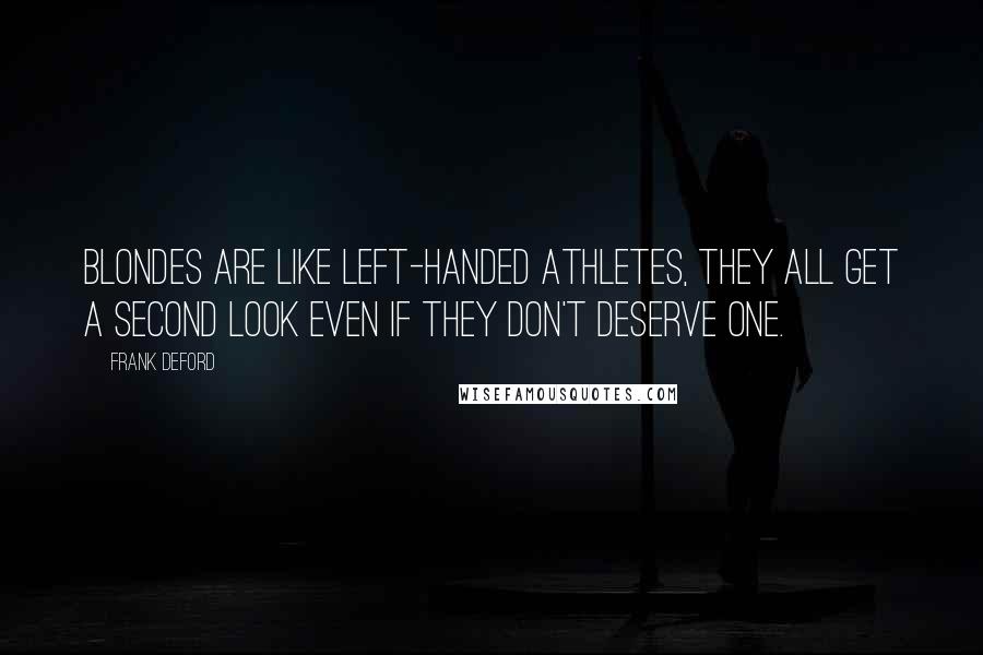 Frank Deford quotes: Blondes are like left-handed athletes, they all get a second look even if they don't deserve one.