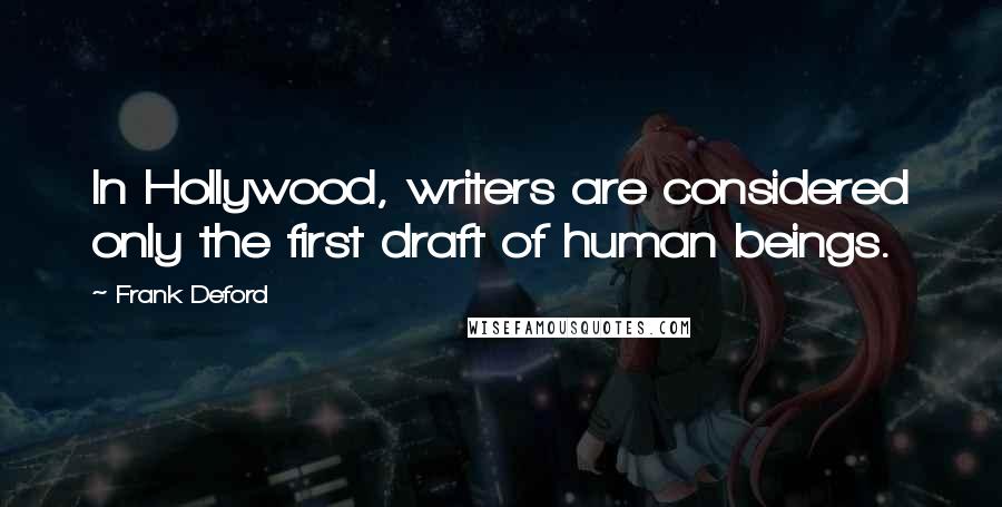 Frank Deford quotes: In Hollywood, writers are considered only the first draft of human beings.