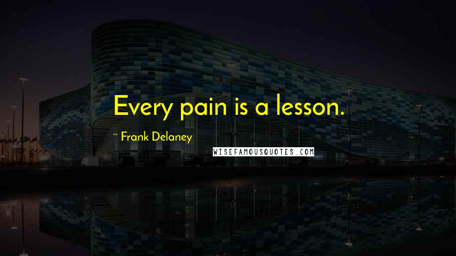 Frank Delaney quotes: Every pain is a lesson.