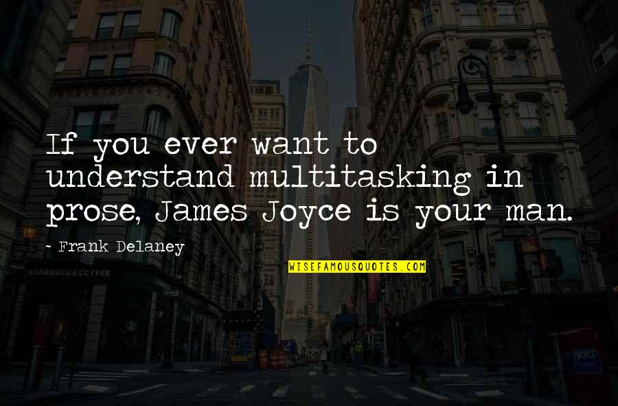 Frank Delaney Quotes By Frank Delaney: If you ever want to understand multitasking in
