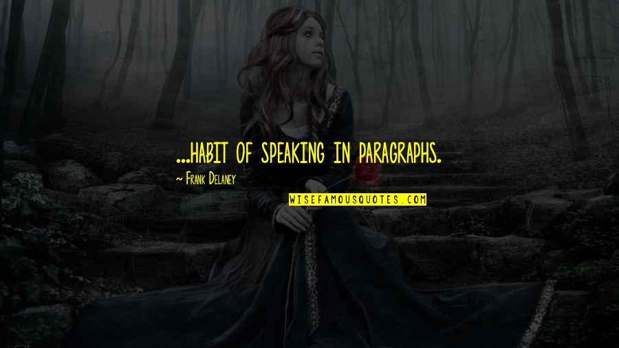 Frank Delaney Quotes By Frank Delaney: ...habit of speaking in paragraphs. Frank Delaney Quotes By Frank Delaney: ...habit of speaking in paragraphs.