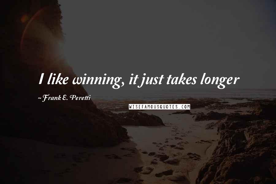 Frank E. Peretti quotes: I like winning, it just takes longer