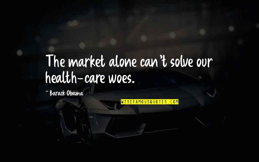 Frank Epperson Quotes By Barack Obama: The market alone can't solve our health-care woes.