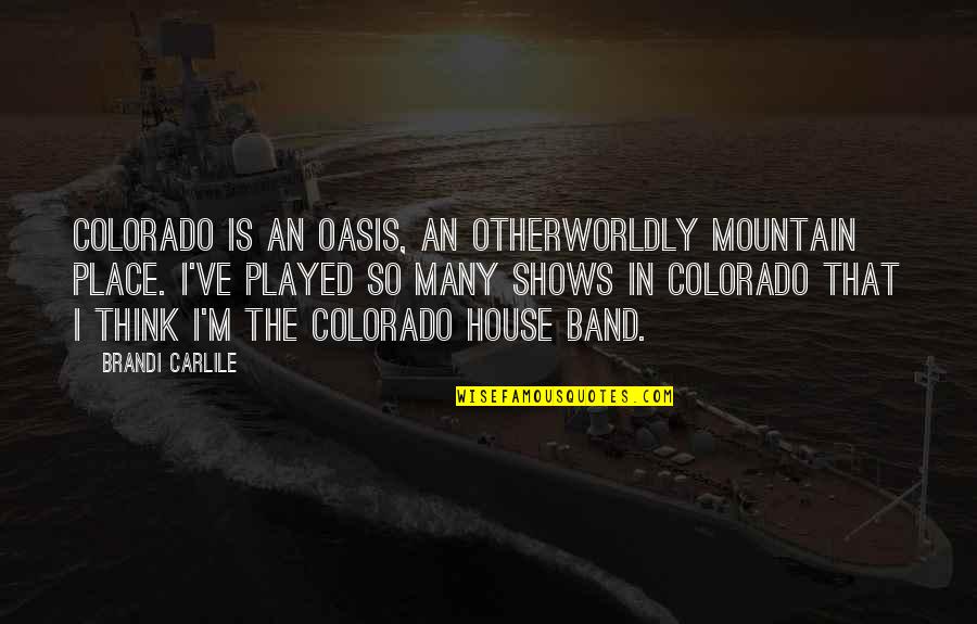 Frank Eudy Quotes By Brandi Carlile: Colorado is an oasis, an otherworldly mountain place.