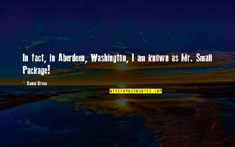 Frank Farleigh Quotes By Daniel Bryan: In fact, in Aberdeen, Washington, I am known