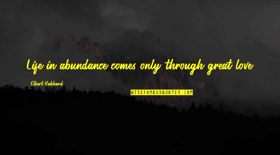 Frank Farleigh Quotes By Elbert Hubbard: Life in abundance comes only through great love. Frank Farleigh Quotes By Elbert Hubbard: Life in abundance comes only through great love.
