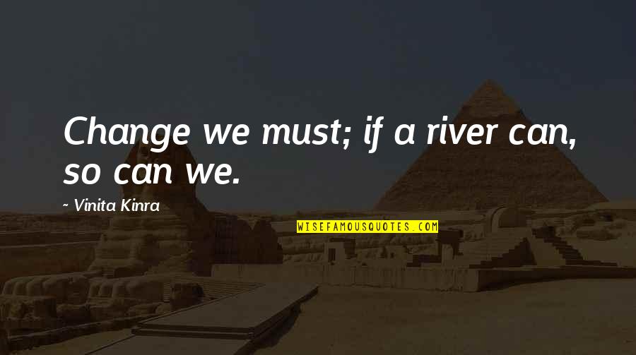 Frank Farrelly Quotes By Vinita Kinra: Change we must; if a river can, so Frank Farrelly Quotes By Vinita Kinra: Change we must; if a river can, so