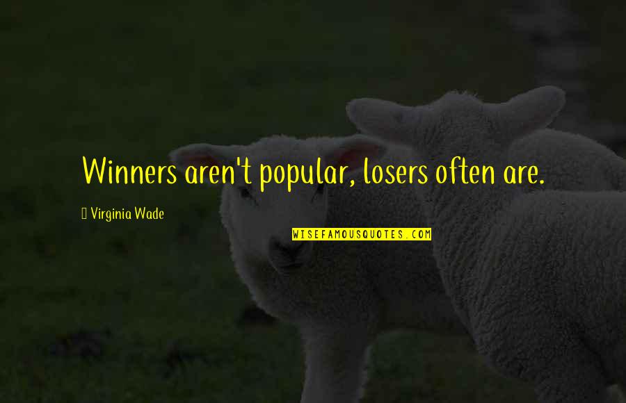 Frank Foster Quotes By Virginia Wade: Winners aren't popular, losers often are.