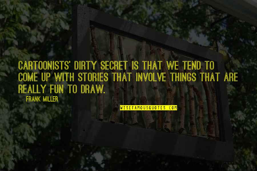 Frank Fun Quotes By Frank Miller: Cartoonists' dirty secret is that we tend to Frank Fun Quotes By Frank Miller: Cartoonists' dirty secret is that we tend to