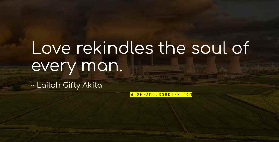 Frank Furness Quotes By Lailah Gifty Akita: Love rekindles the soul of every man.