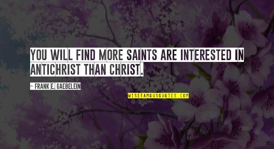 Frank Gaebelein Quotes By Frank E. Gaebelein: You will find more saints are interested in Frank Gaebelein Quotes By Frank E. Gaebelein: You will find more saints are interested in