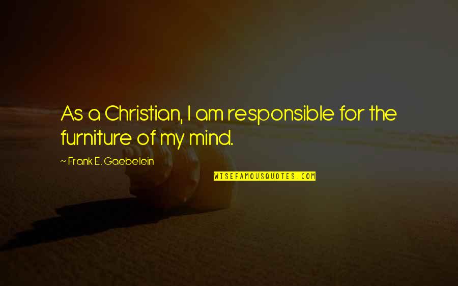 Frank Gaebelein Quotes By Frank E. Gaebelein: As a Christian, I am responsible for the