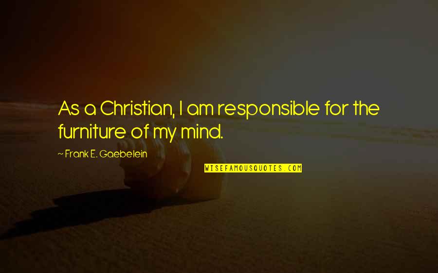 Frank Gaebelein Quotes By Frank E. Gaebelein: As a Christian, I am responsible for the Frank Gaebelein Quotes By Frank E. Gaebelein: As a Christian, I am responsible for the