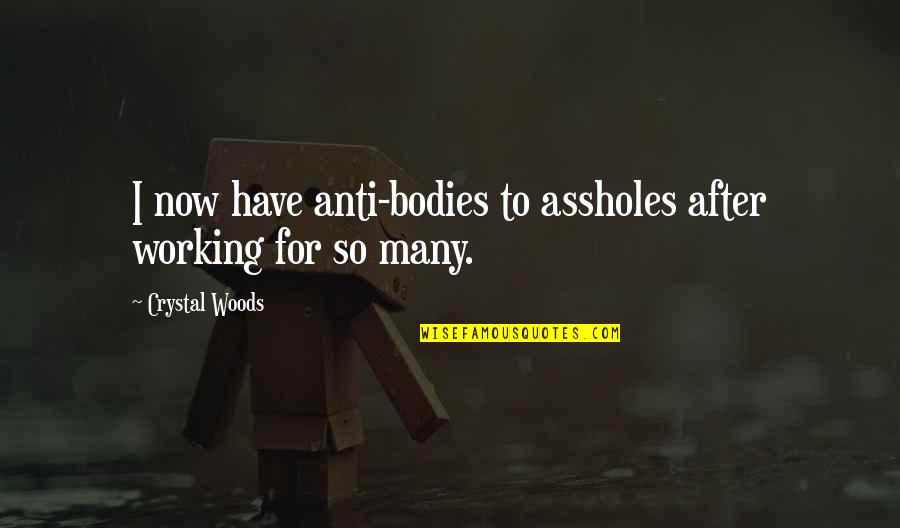 Frank Gallagher Funny Quotes By Crystal Woods: I now have anti-bodies to assholes after working