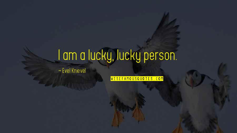 Frank Gannon Quotes By Evel Knievel: I am a lucky, lucky person. Frank Gannon Quotes By Evel Knievel: I am a lucky, lucky person.