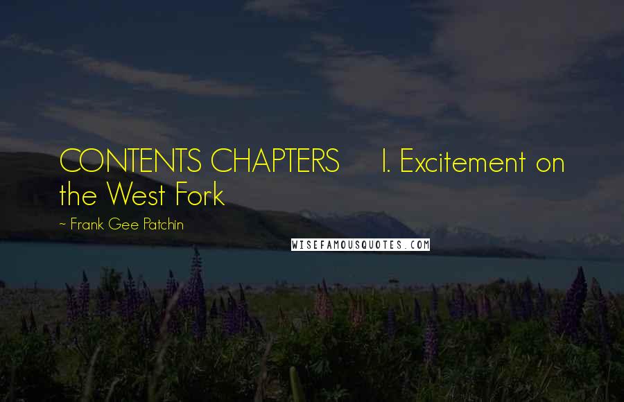 Frank Gee Patchin quotes: CONTENTS CHAPTERS I. Excitement on the West Fork