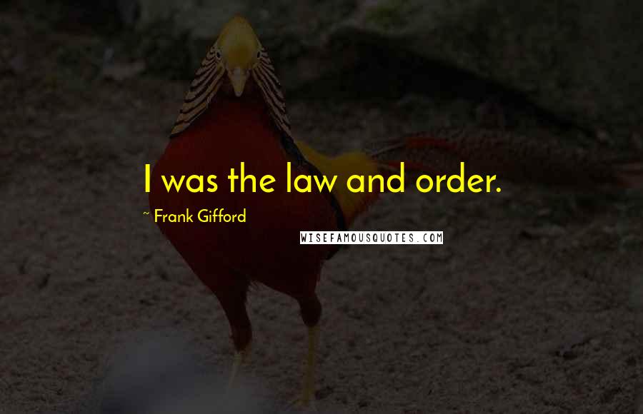 Frank Gifford quotes: I was the law and order.