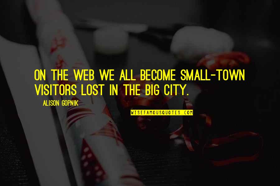 Frank Giustra Quotes By Alison Gopnik: On the Web we all become small-town visitors