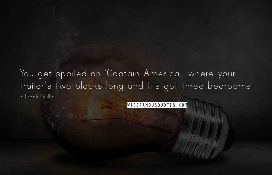 Frank Grillo quotes: You get spoiled on 'Captain America,' where your trailer's two blocks long and it's got three bedrooms.