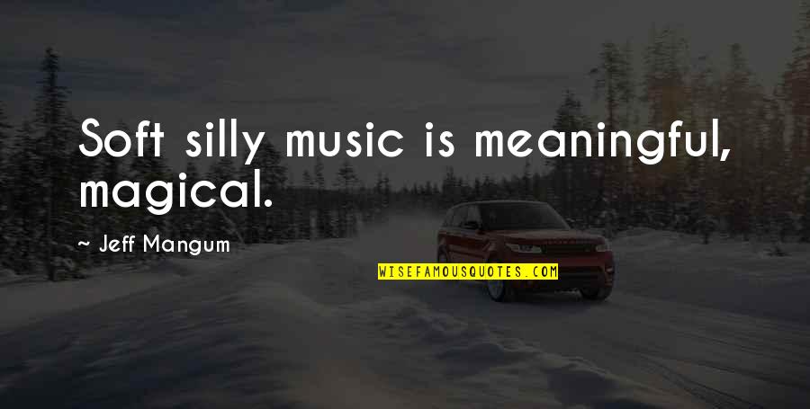 Frank Hampton Quotes By Jeff Mangum: Soft silly music is meaningful, magical. Frank Hampton Quotes By Jeff Mangum: Soft silly music is meaningful, magical.