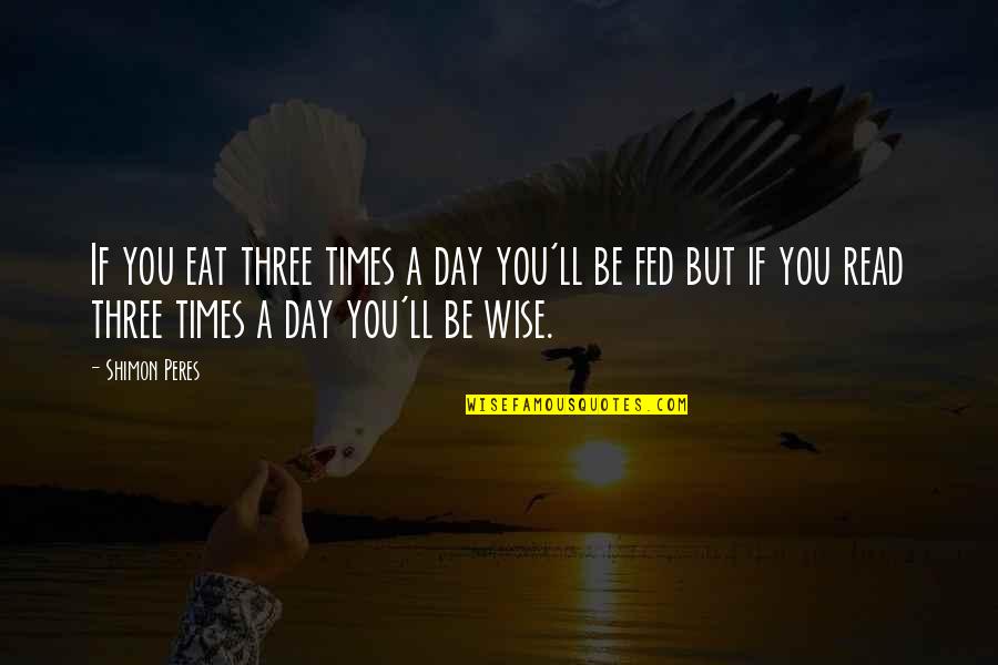 Frank Hannon Quotes By Shimon Peres: If you eat three times a day you'll