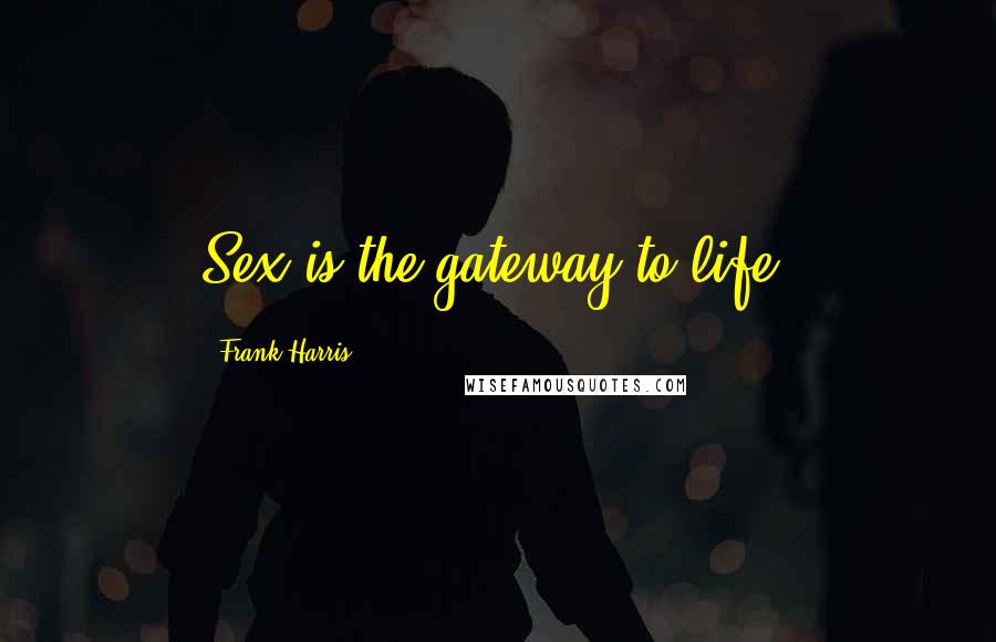 Frank Harris quotes: Sex is the gateway to life. Frank Harris quotes: Sex is the gateway to life.
