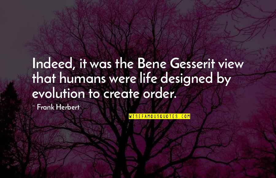 Frank Herbert Bene Gesserit Quotes By Frank Herbert: Indeed, it was the Bene Gesserit view that Frank Herbert Bene Gesserit Quotes By Frank Herbert: Indeed, it was the Bene Gesserit view that