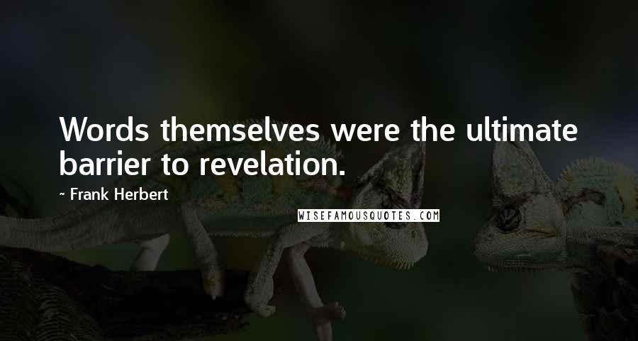 Frank Herbert quotes: Words themselves were the ultimate barrier to revelation.