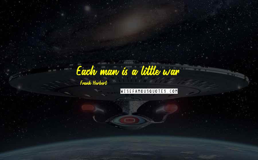 Frank Herbert quotes: Each man is a little war.