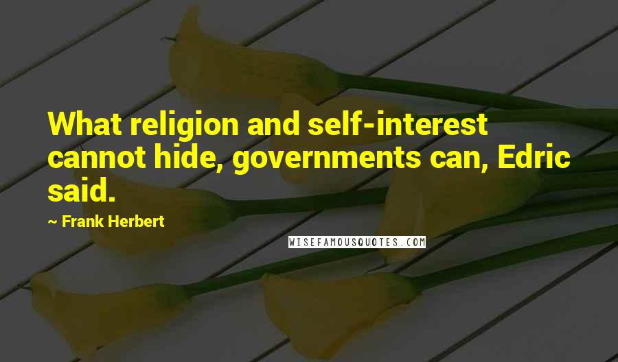 Frank Herbert quotes: What religion and self-interest cannot hide, governments can, Edric said.