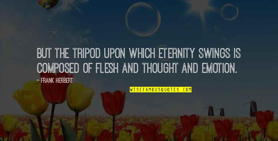 Frank Herbert Quotes By Frank Herbert: But the tripod upon which Eternity swings is