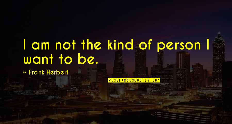Frank Herbert Quotes By Frank Herbert: I am not the kind of person I
