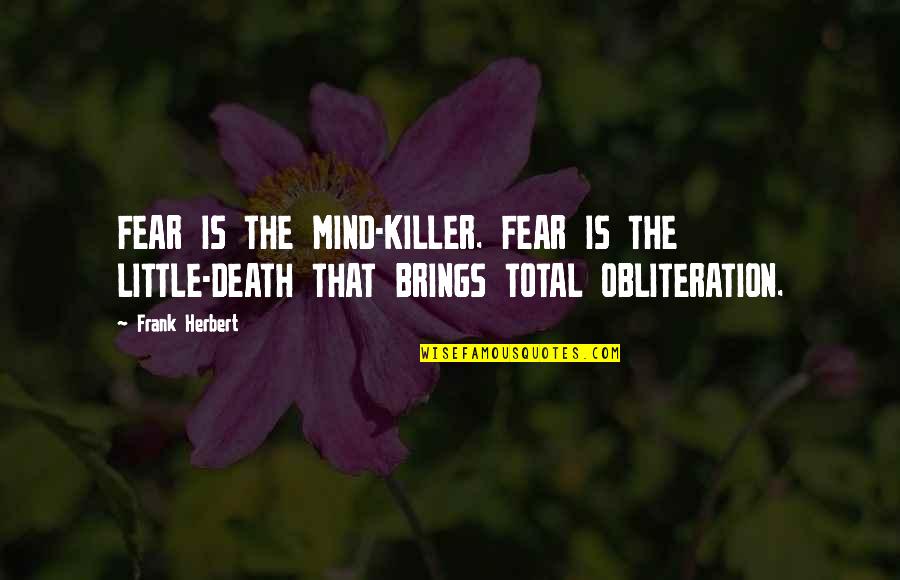 Frank Herbert Quotes By Frank Herbert: FEAR IS THE MIND-KILLER. FEAR IS THE LITTLE-DEATH