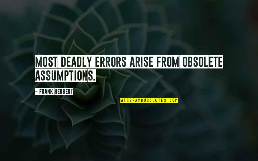 Frank Herbert Quotes By Frank Herbert: Most deadly errors arise from obsolete assumptions.