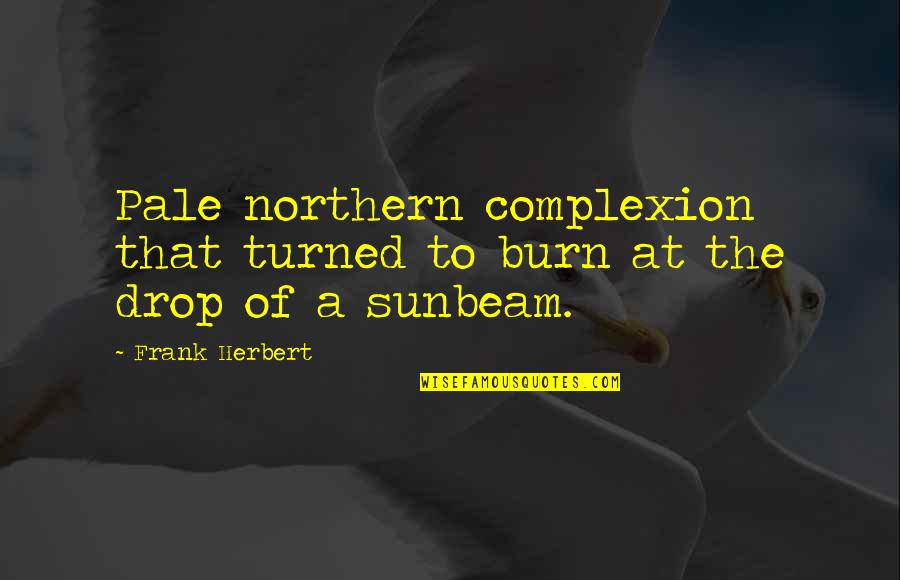 Frank Herbert Quotes By Frank Herbert: Pale northern complexion that turned to burn at