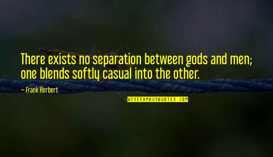 Frank Herbert Quotes By Frank Herbert: There exists no separation between gods and men;