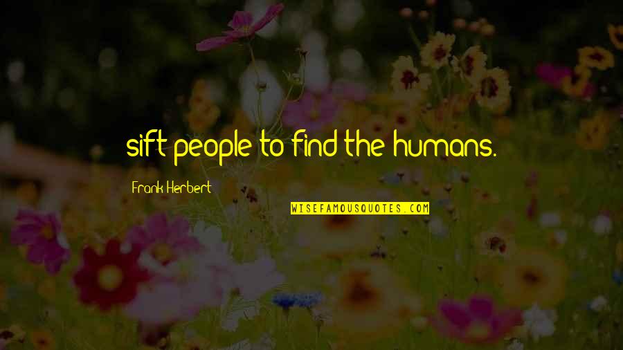 Frank Herbert Quotes By Frank Herbert: sift people to find the humans.