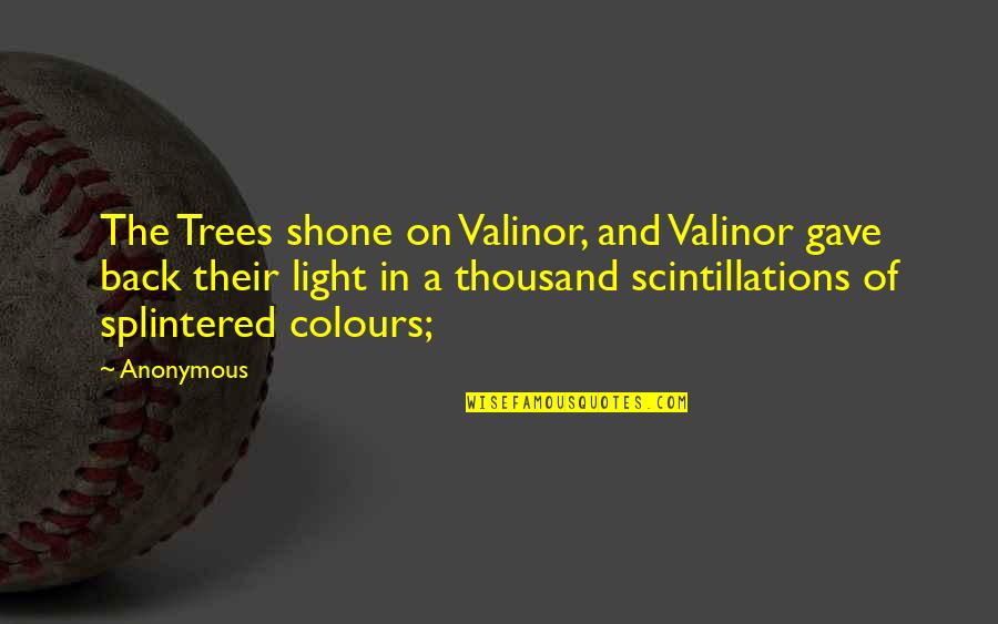Frank Horvat Quotes By Anonymous: The Trees shone on Valinor, and Valinor gave