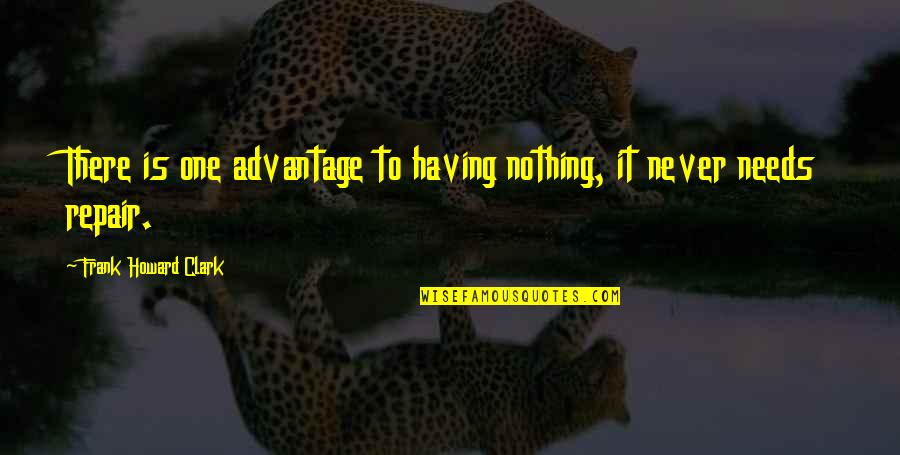 Frank Howard Clark Quotes By Frank Howard Clark: There is one advantage to having nothing, it Frank Howard Clark Quotes By Frank Howard Clark: There is one advantage to having nothing, it