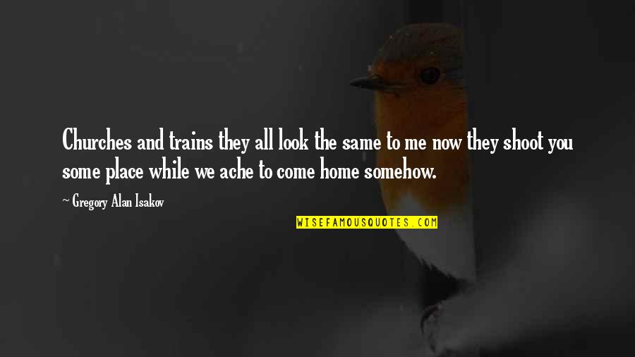 Frank Howard Clark Quotes By Gregory Alan Isakov: Churches and trains they all look the same Frank Howard Clark Quotes By Gregory Alan Isakov: Churches and trains they all look the same
