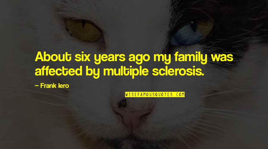 Frank Iero Quotes By Frank Iero: About six years ago my family was affected