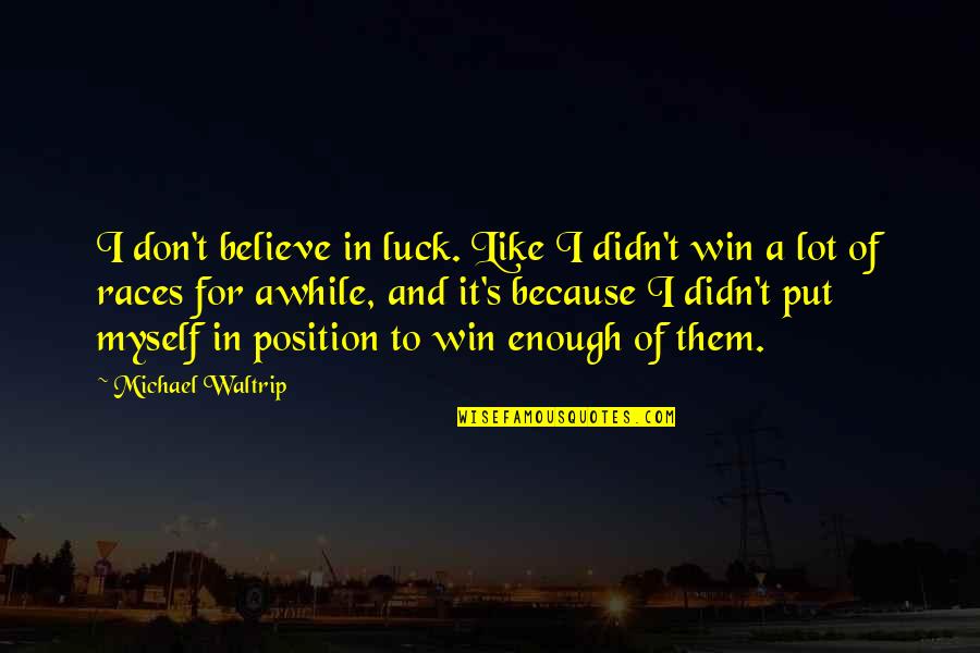 Frank J Tipler Quotes By Michael Waltrip: I don't believe in luck. Like I didn't