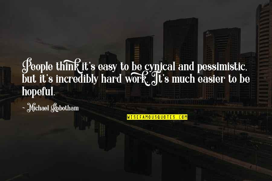 Frank Jack Fletcher Quotes By Michael Robotham: People think it's easy to be cynical and Frank Jack Fletcher Quotes By Michael Robotham: People think it's easy to be cynical and